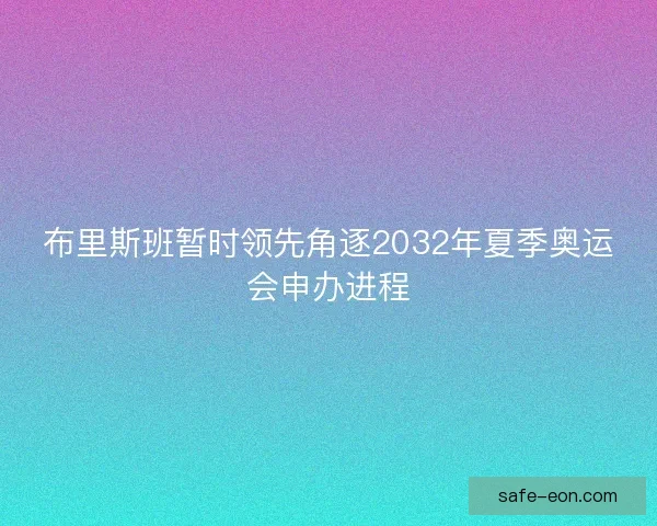 布里斯班暂时领先角逐2032年夏季奥运会申办进程